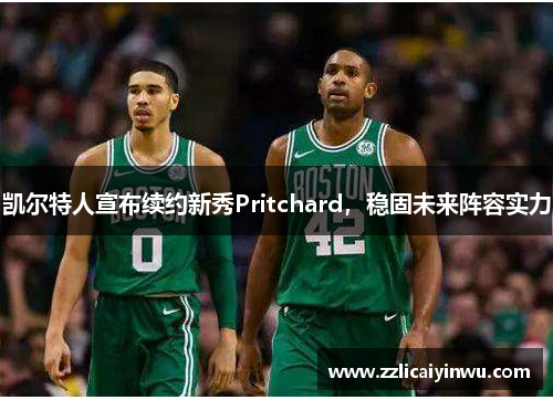 凯尔特人宣布续约新秀Pritchard，稳固未来阵容实力