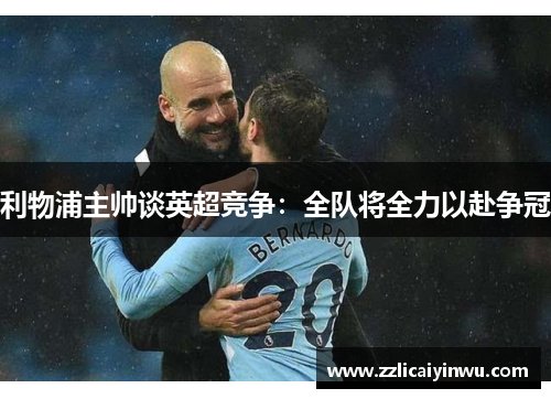利物浦主帅谈英超竞争：全队将全力以赴争冠