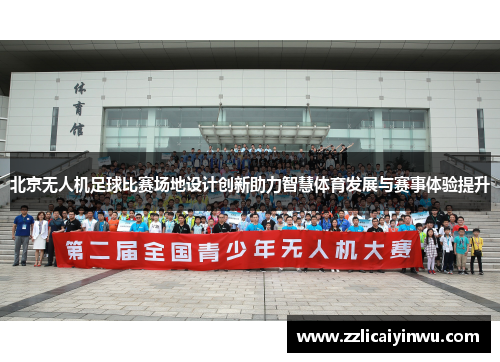 北京无人机足球比赛场地设计创新助力智慧体育发展与赛事体验提升