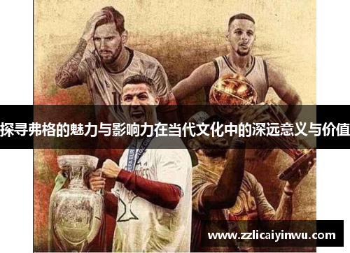 探寻弗格的魅力与影响力在当代文化中的深远意义与价值
