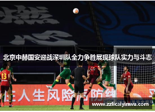 北京中赫国安迎战深圳队全力争胜展现球队实力与斗志