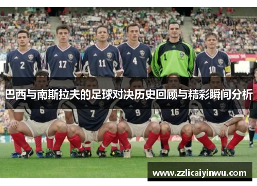 巴西与南斯拉夫的足球对决历史回顾与精彩瞬间分析