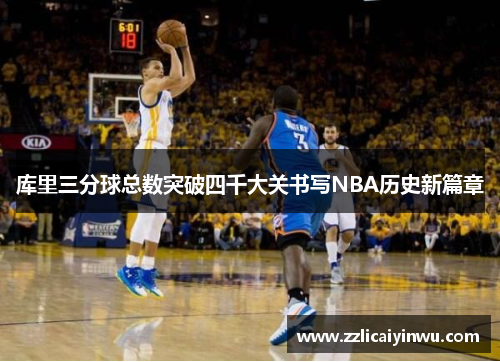 库里三分球总数突破四千大关书写NBA历史新篇章